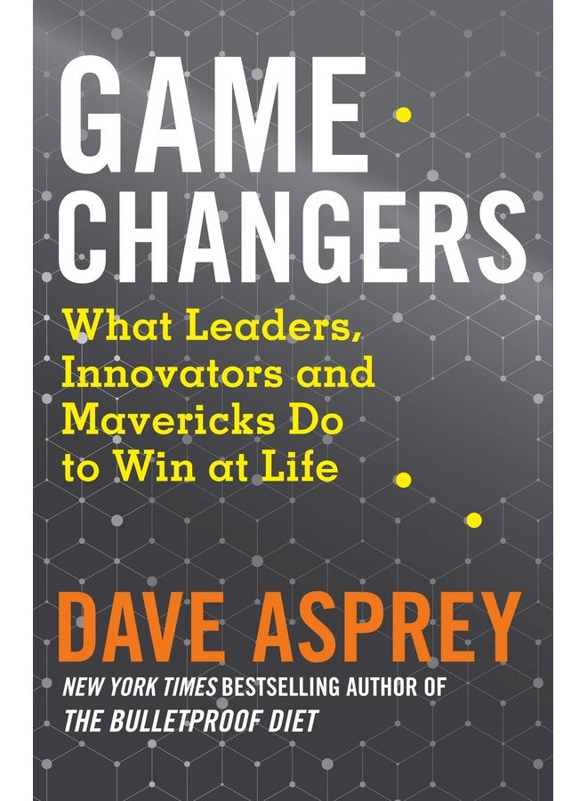 Game Changers: What Leaders, Innovators and Mavericks Do to Win at Life